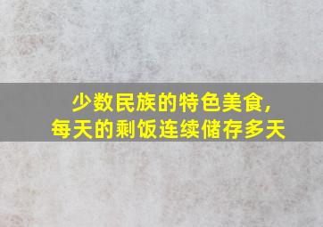 少数民族的特色美食,每天的剩饭连续储存多天