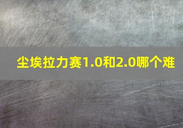 尘埃拉力赛1.0和2.0哪个难