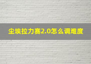 尘埃拉力赛2.0怎么调难度