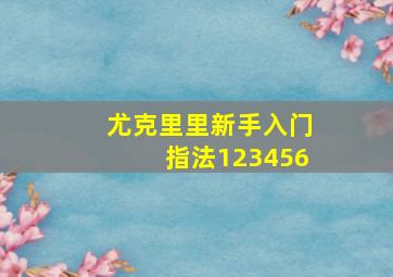 尤克里里新手入门指法123456