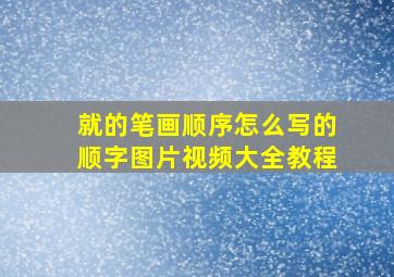 就的笔画顺序怎么写的顺字图片视频大全教程