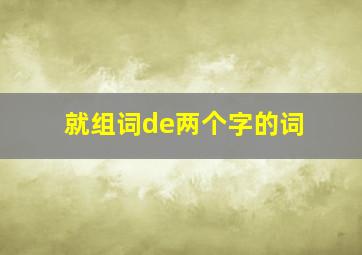 就组词de两个字的词