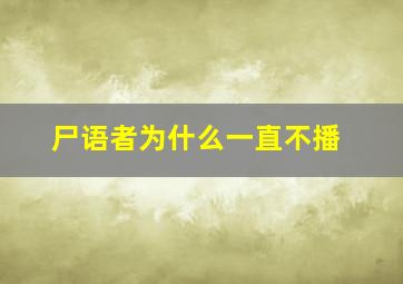 尸语者为什么一直不播