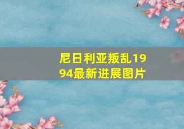 尼日利亚叛乱1994最新进展图片