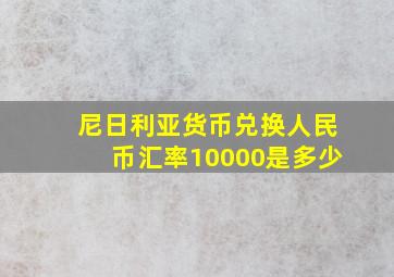 尼日利亚货币兑换人民币汇率10000是多少