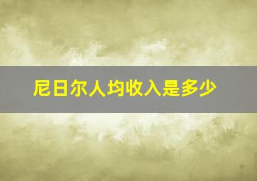 尼日尔人均收入是多少