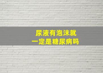 尿液有泡沫就一定是糖尿病吗