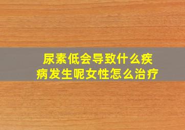 尿素低会导致什么疾病发生呢女性怎么治疗