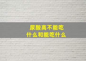 尿酸高不能吃什么和能吃什么