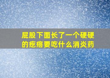 屁股下面长了一个硬硬的疙瘩要吃什么消炎药