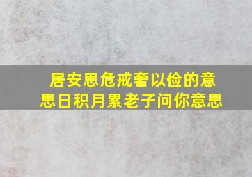 居安思危戒奢以俭的意思日积月累老子问你意思