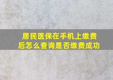 居民医保在手机上缴费后怎么查询是否缴费成功