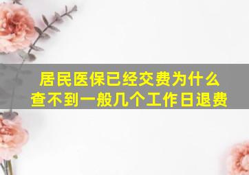 居民医保已经交费为什么查不到一般几个工作日退费