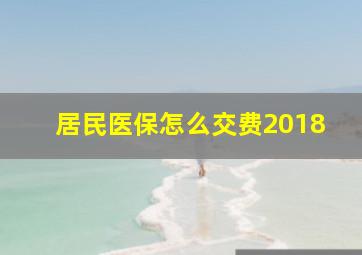 居民医保怎么交费2018