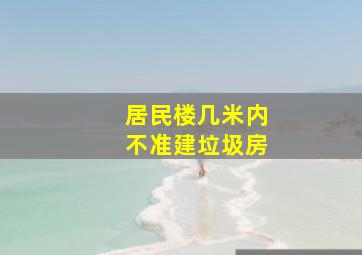 居民楼几米内不准建垃圾房