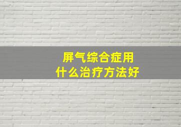 屏气综合症用什么治疗方法好