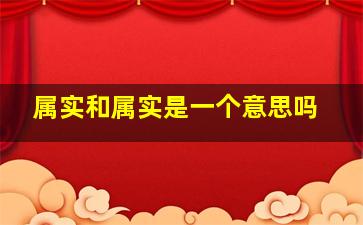 属实和属实是一个意思吗