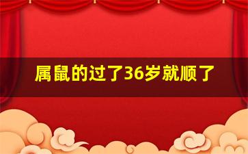 属鼠的过了36岁就顺了