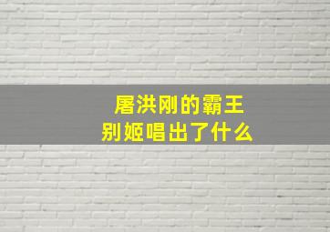 屠洪刚的霸王别姬唱出了什么