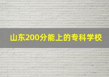 山东200分能上的专科学校