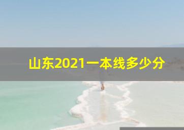 山东2021一本线多少分