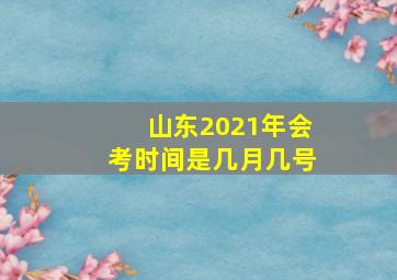 山东2021年会考时间是几月几号