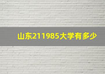 山东211985大学有多少