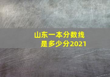 山东一本分数线是多少分2021