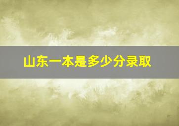 山东一本是多少分录取