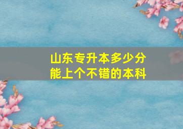 山东专升本多少分能上个不错的本科