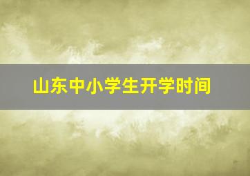 山东中小学生开学时间