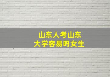 山东人考山东大学容易吗女生