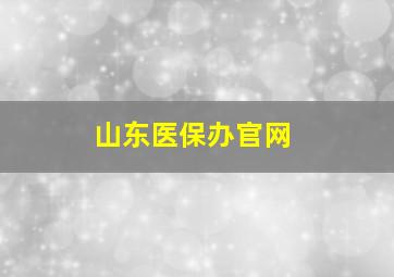 山东医保办官网