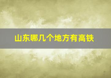 山东哪几个地方有高铁