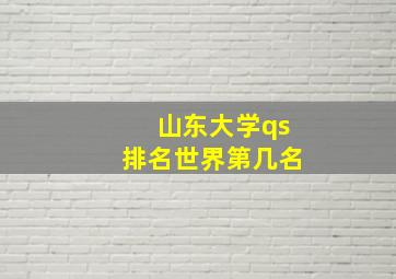 山东大学qs排名世界第几名