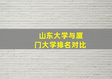 山东大学与厦门大学排名对比