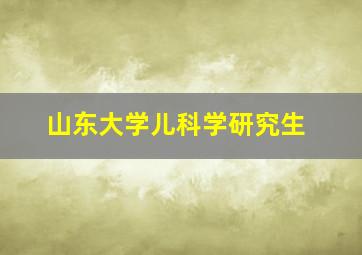 山东大学儿科学研究生