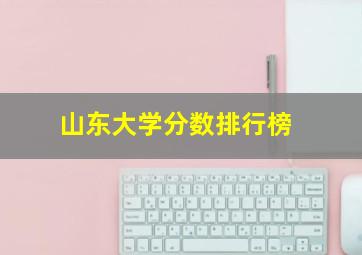 山东大学分数排行榜