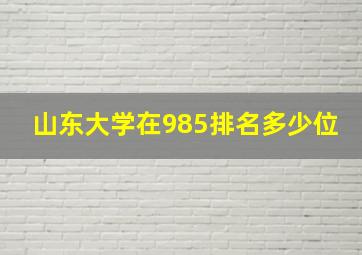 山东大学在985排名多少位