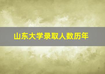 山东大学录取人数历年