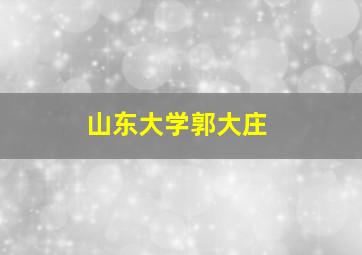 山东大学郭大庄