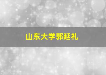 山东大学郭延礼