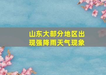 山东大部分地区出现强降雨天气现象