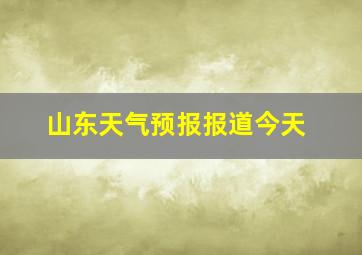 山东天气预报报道今天