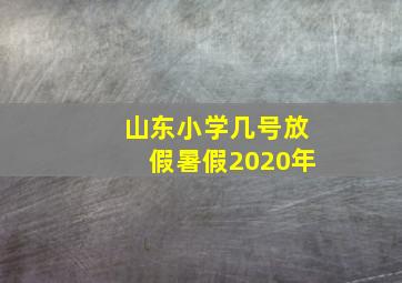 山东小学几号放假暑假2020年