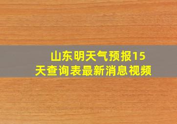 山东明天气预报15天查询表最新消息视频