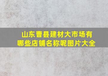 山东曹县建材大市场有哪些店铺名称呢图片大全