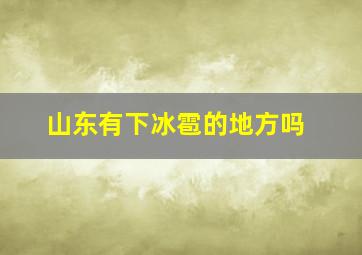 山东有下冰雹的地方吗