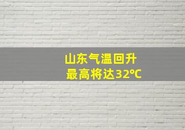 山东气温回升最高将达32℃