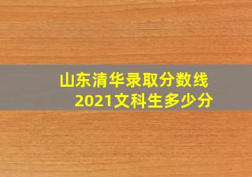 山东清华录取分数线2021文科生多少分